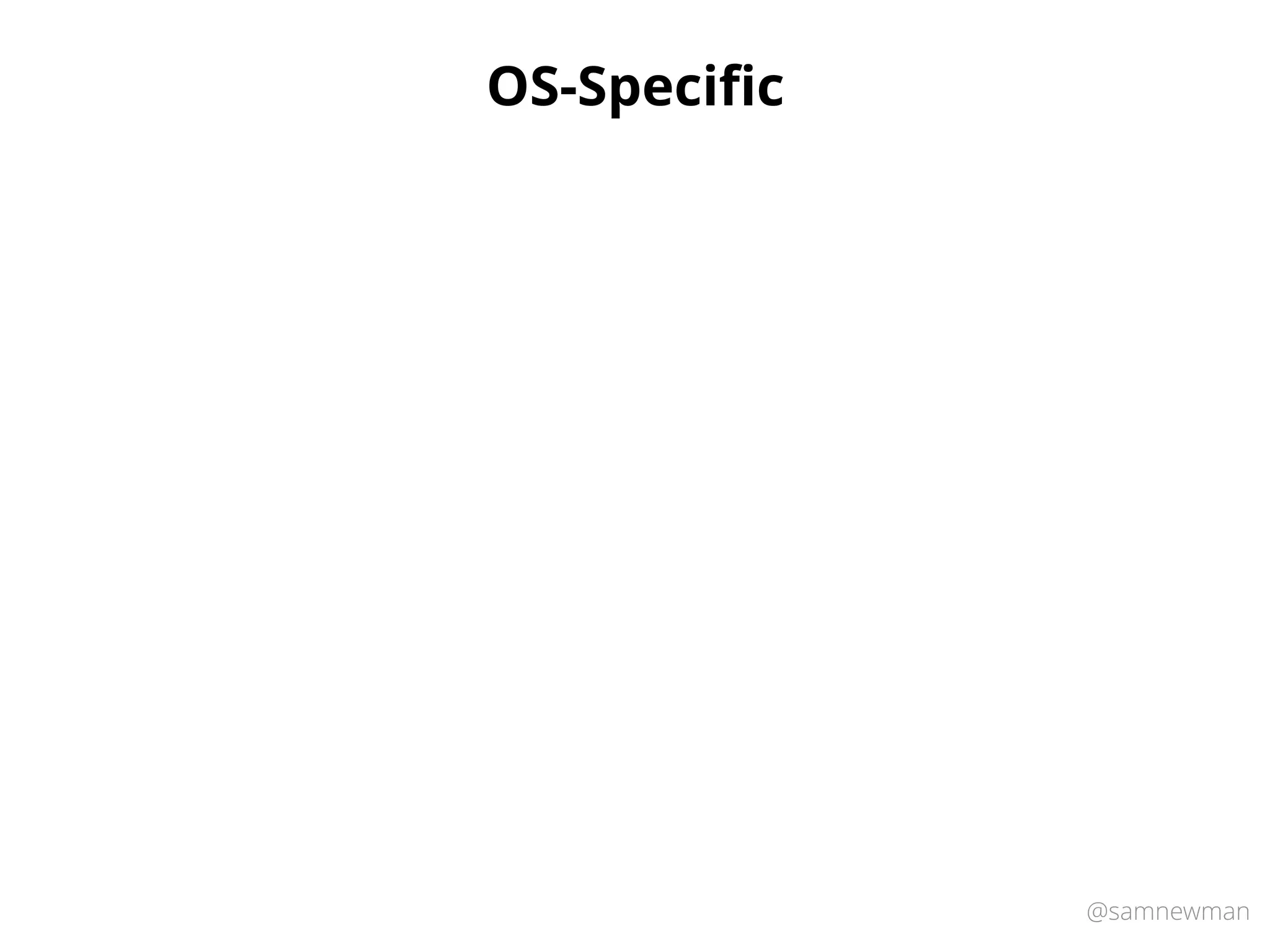 @samnewman
OS-Speciﬁc
 
