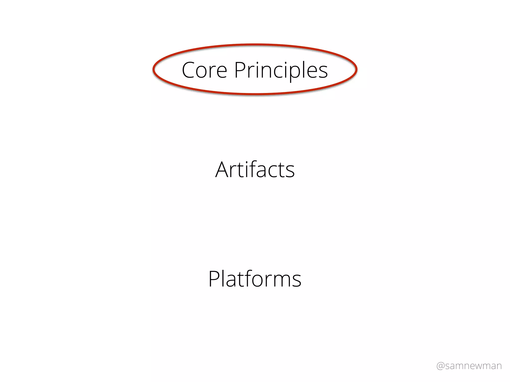 @samnewman
Artifacts
Core Principles
Platforms
 