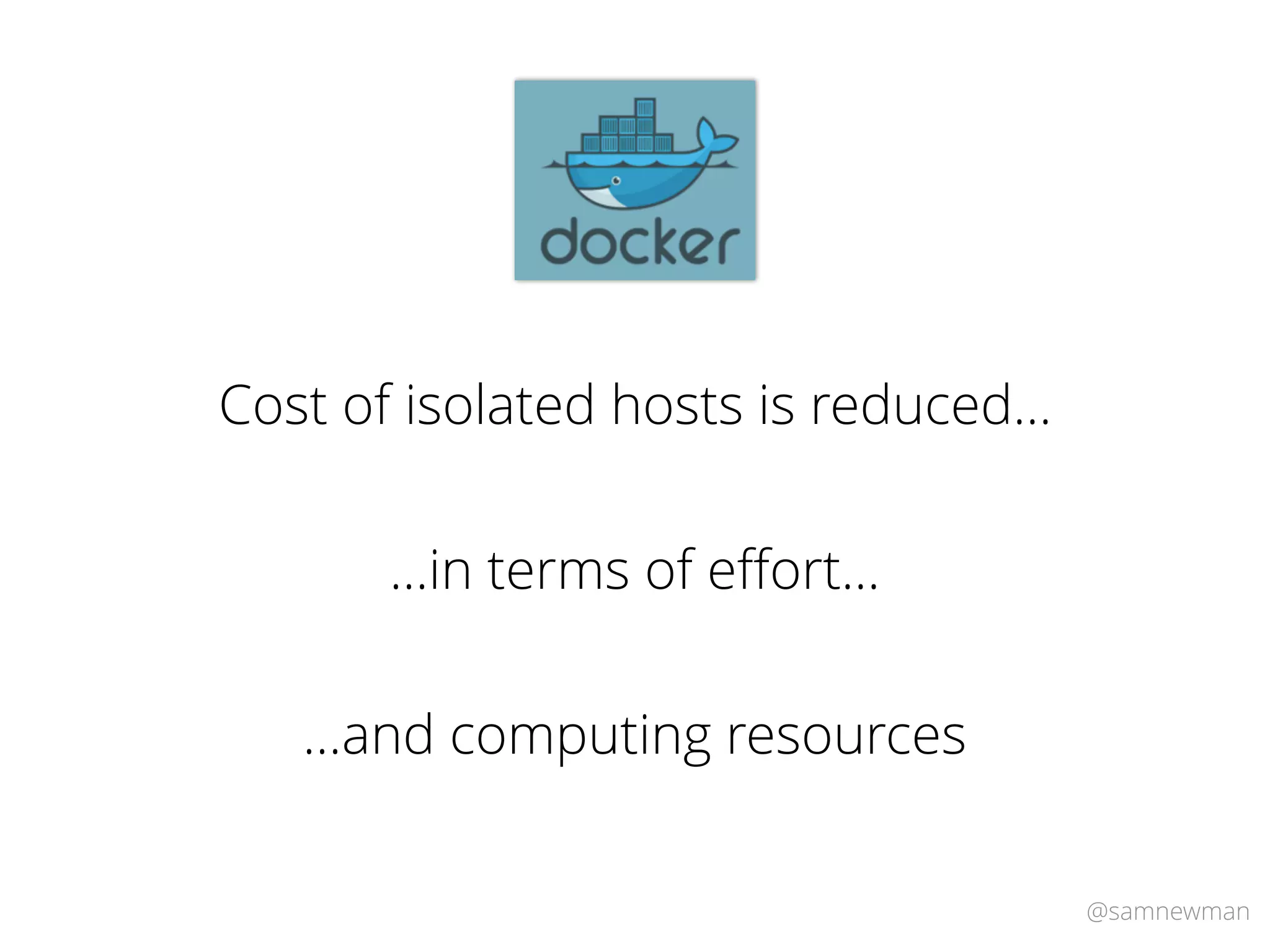 @samnewman
Cost of isolated hosts is reduced…
…in terms of eﬀort…
…and computing resources
 