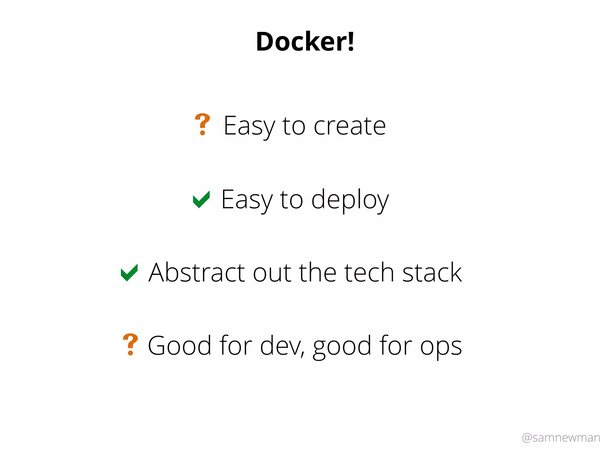 @samnewman
Docker!
Easy to deploy
Abstract out the tech stack
Good for dev, good for ops
Easy to create
!
!
#
#
 