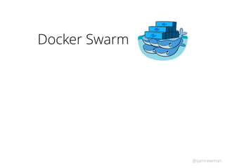 @samnewman
Docker Swarm
 