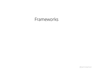 @samnewman
Frameworks
 
