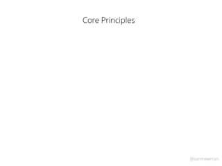 @samnewman
Core Principles
 