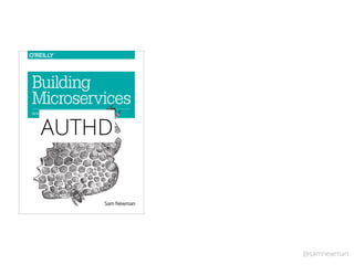 @samnewman
Sam Newman
Building
Microservices
DESIGNING FINE-GRAINED SYSTEMS
AUTHD
 