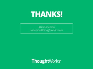 @samnewman
snewman@thoughtworks.com
THANKS!
 