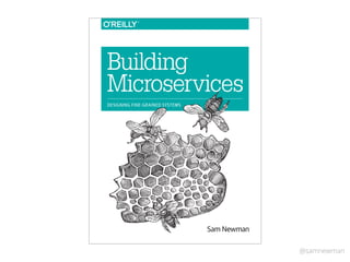 @samnewman
Sam Newman
Building
Microservices
DESIGNING FINE-GRAINED SYSTEMS
 