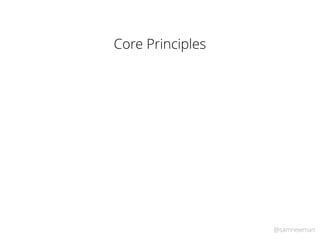 @samnewman
Core Principles
 
