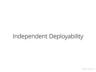 @samnewman
Independent Deployability
 