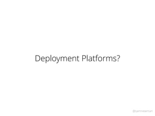 @samnewman
Deployment Platforms?
 