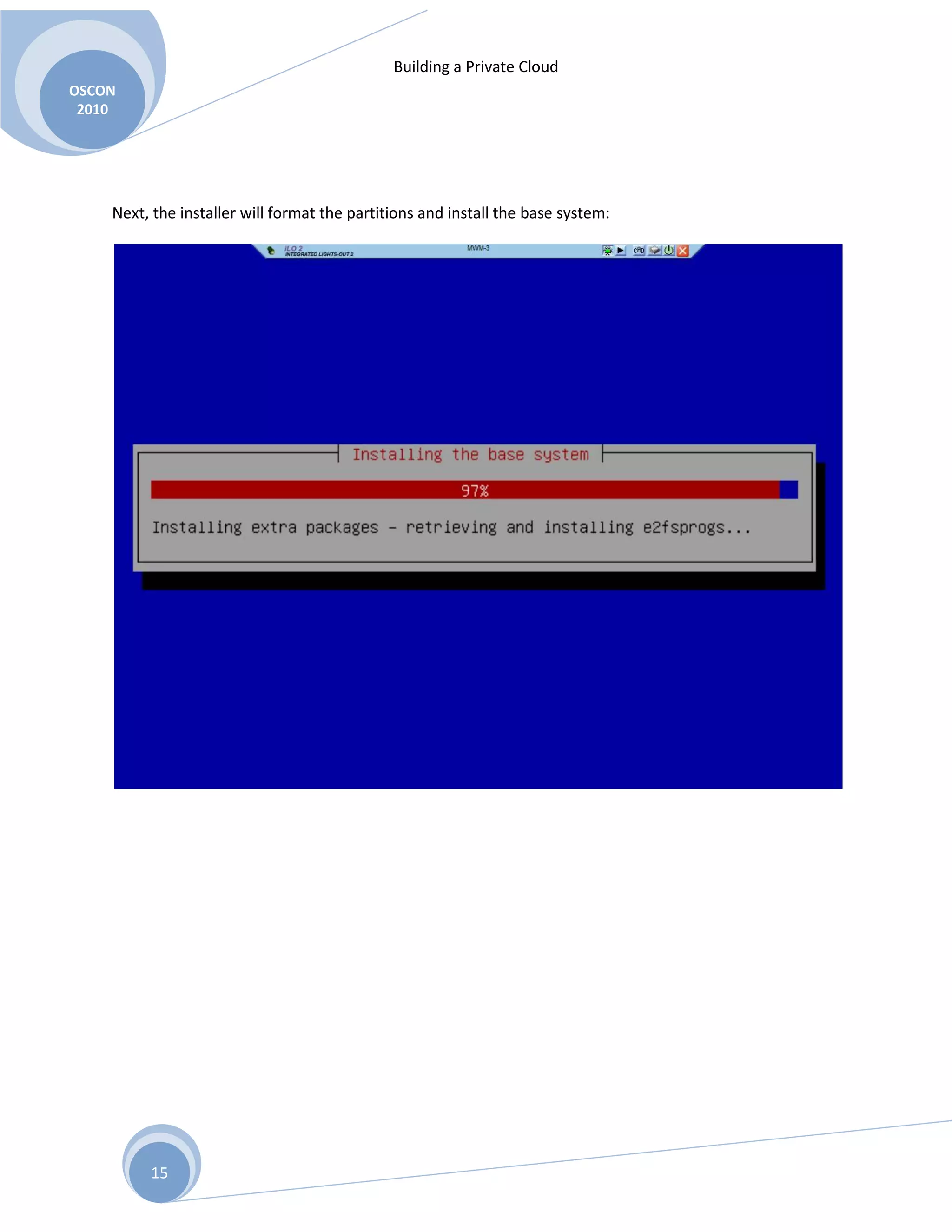 Building a Private Cloud
OSCON
2010
15
Next, the installer will format the partitions and install the base system:
 