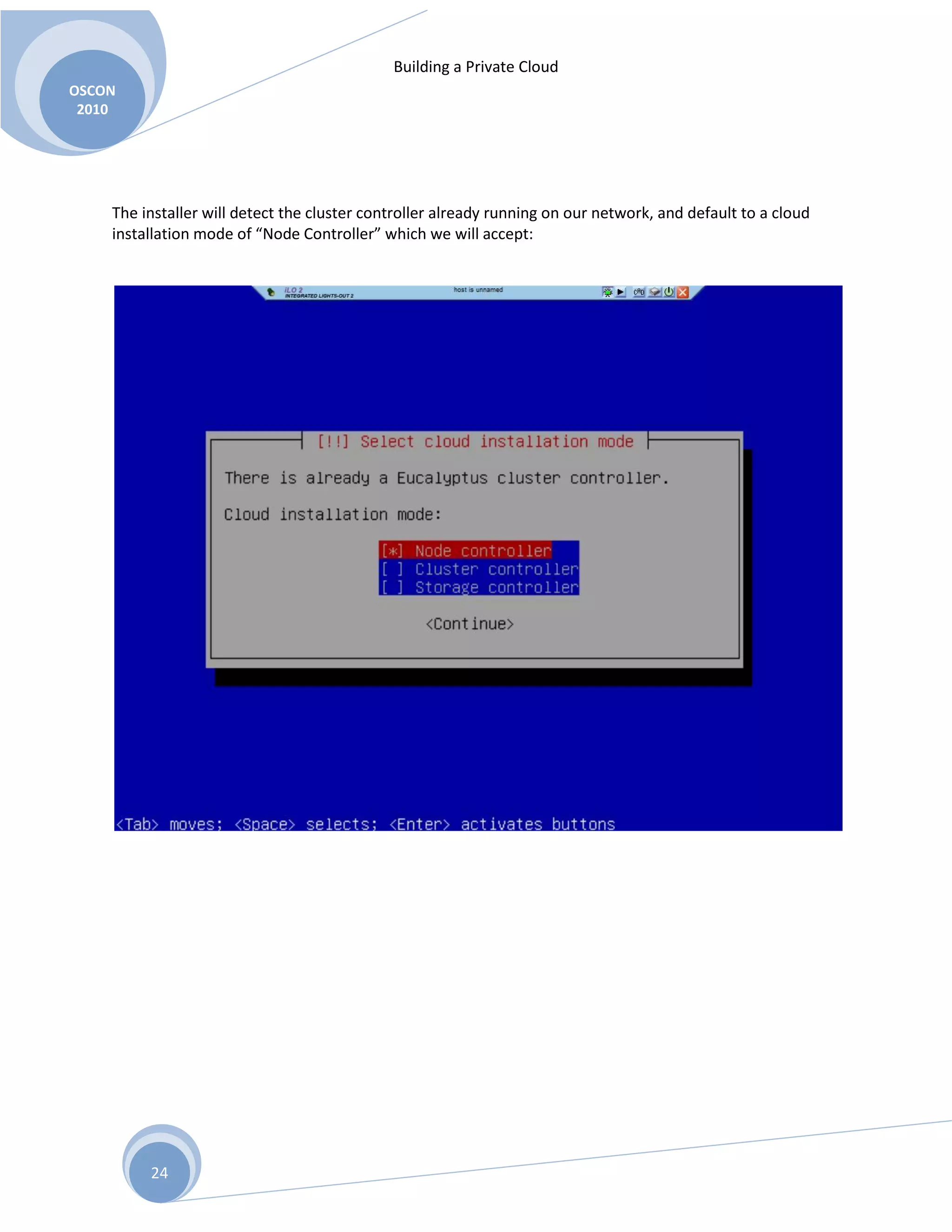 Building a Private Cloud
OSCON
2010
24
The installer will detect the cluster controller already running on our network, and default to a cloud
installation mode of “Node Controller” which we will accept:
 
