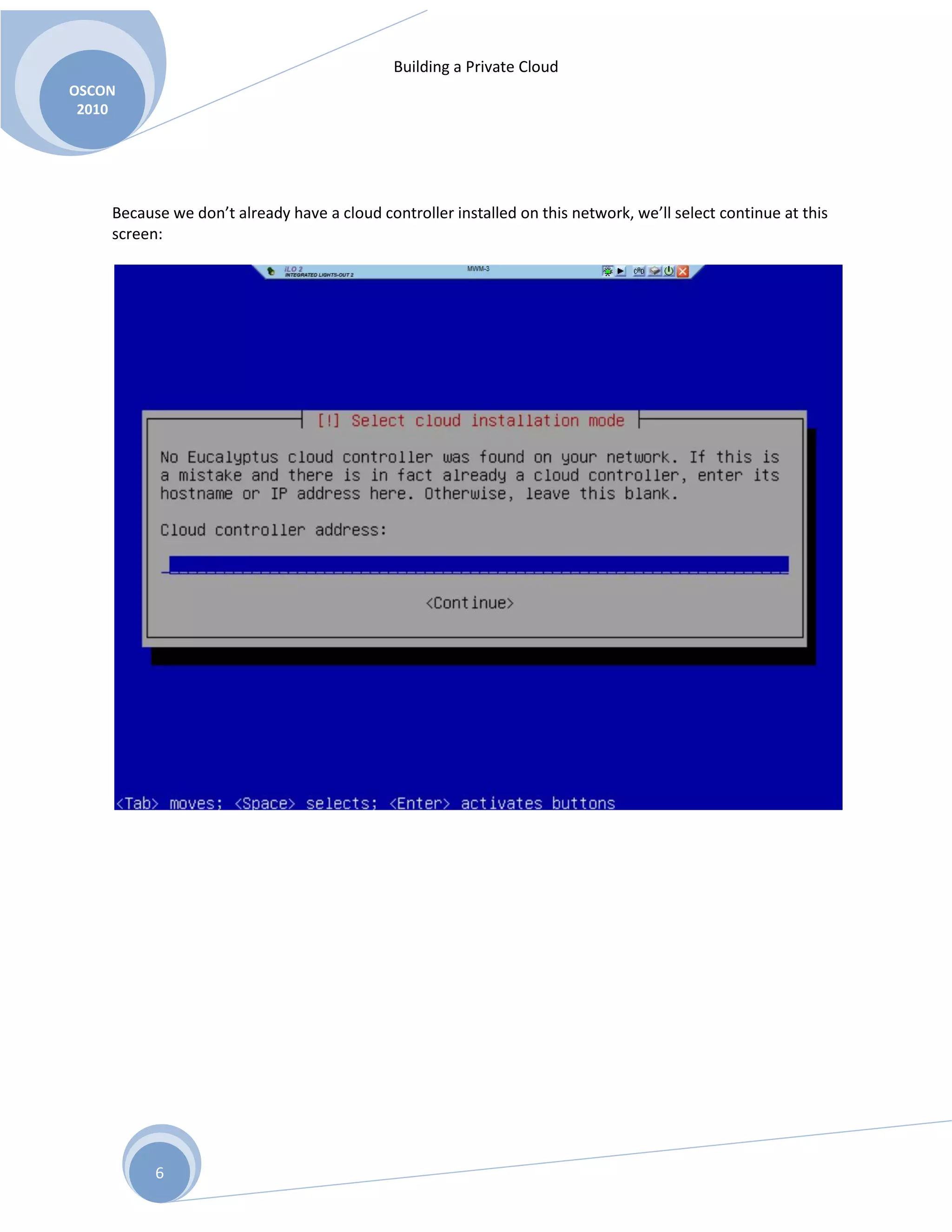Building a Private Cloud
OSCON
2010
6
Because we don’t already have a cloud controller installed on this network, we’ll select continue at this
screen:
 