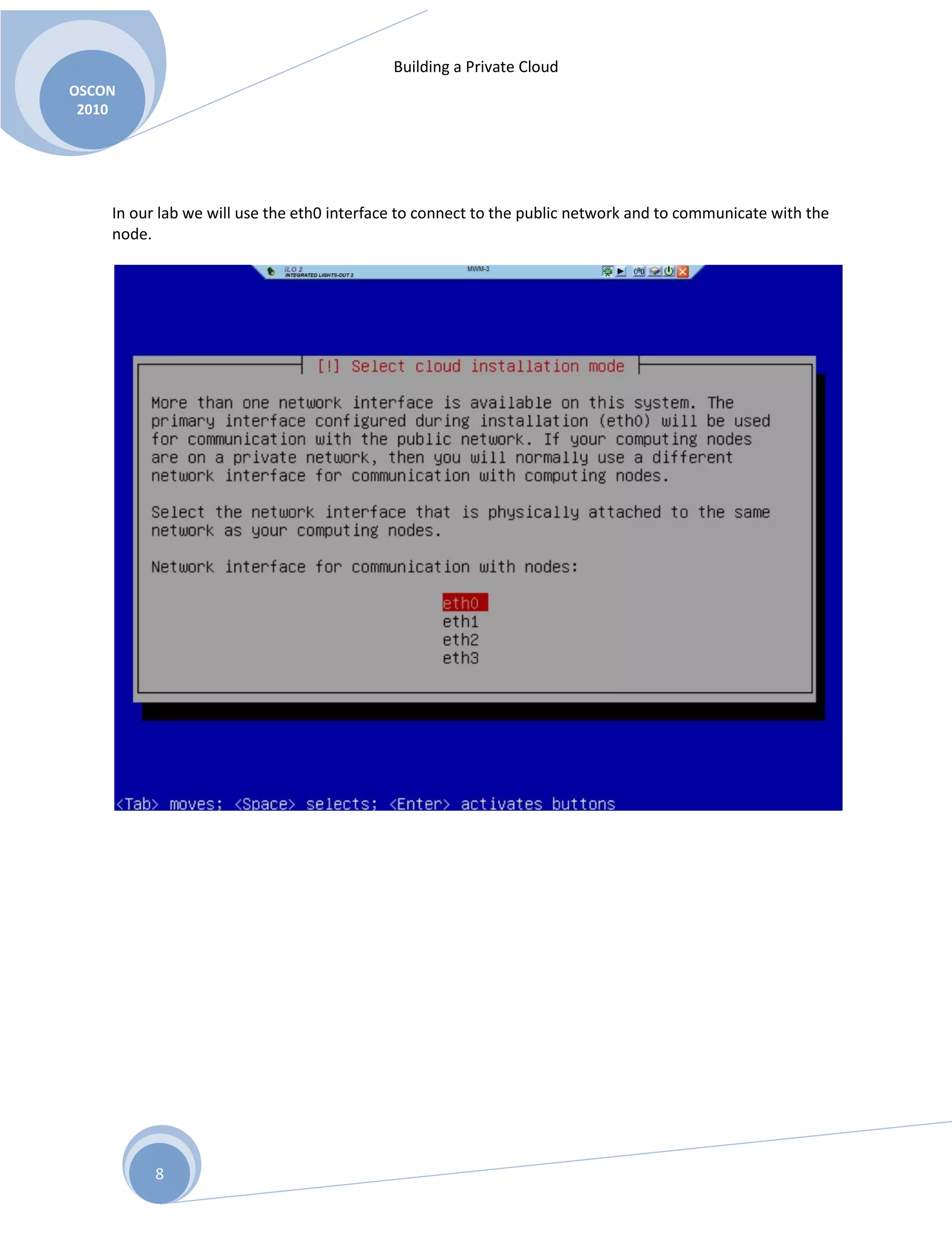 Building a Private Cloud
OSCON
2010
8
In our lab we will use the eth0 interface to connect to the public network and to communicate with the
node.
 