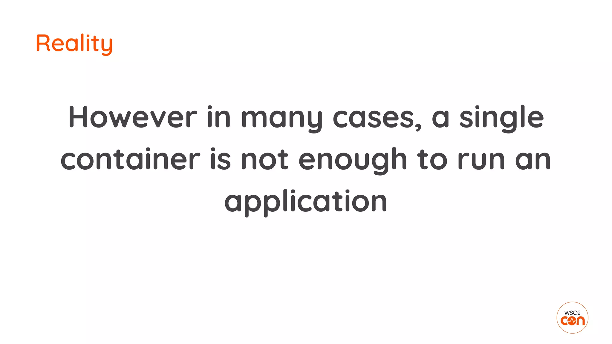 Reality
However in many cases, a single
container is not enough to run an
application
 