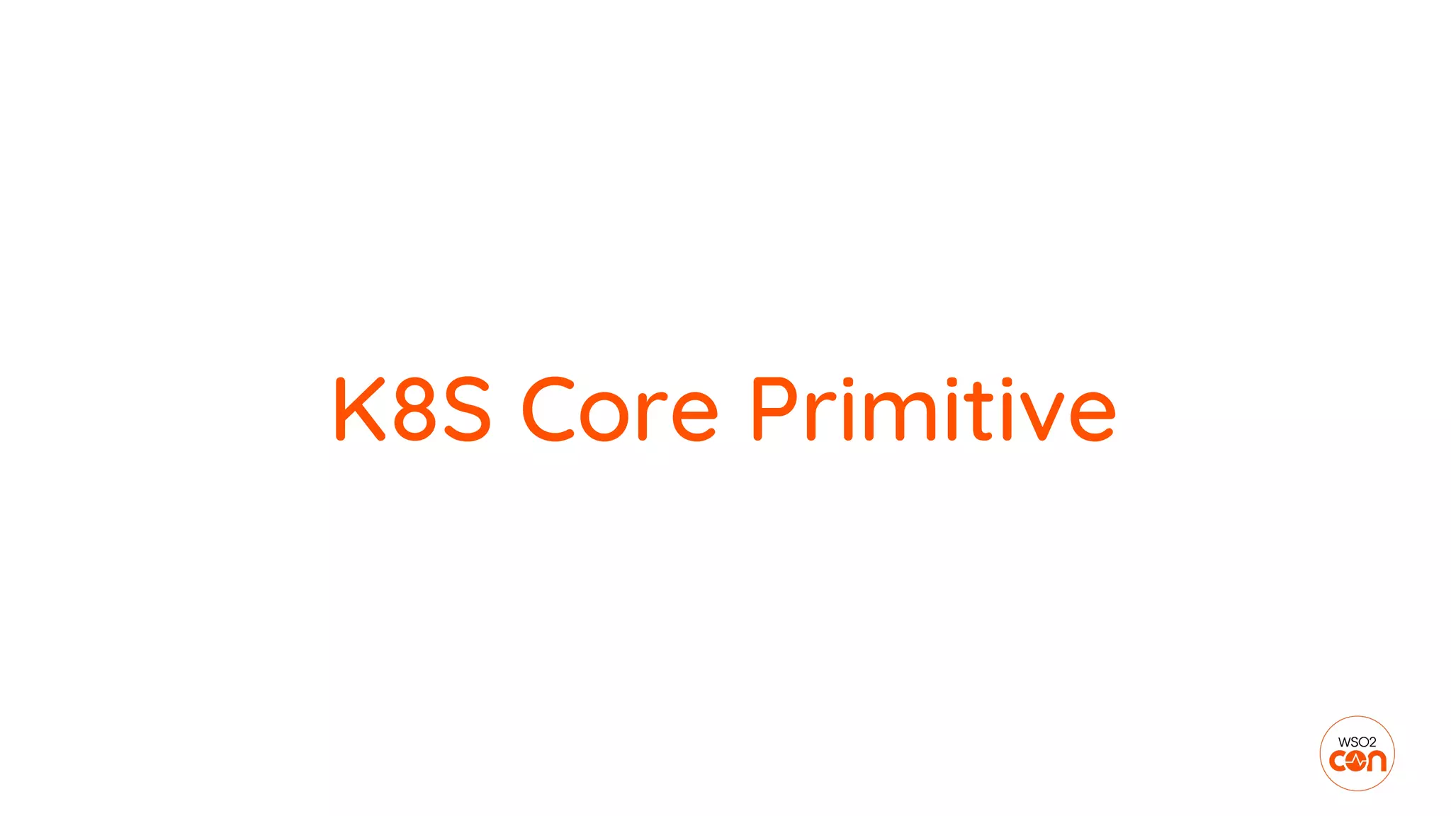 K8S Core Primitive
 