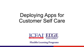 Deploying Apps for
Customer Self Care
 