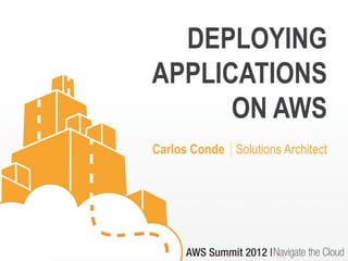 DEPLOYING
APPLICATIONS
      ON AWS
Carlos Conde │Solutions Architect
 