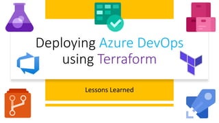 Deploying Azure DevOps
using Terraform
Lessons Learned
 