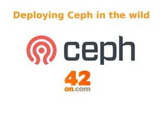 Deploying Ceph in the wild 
 