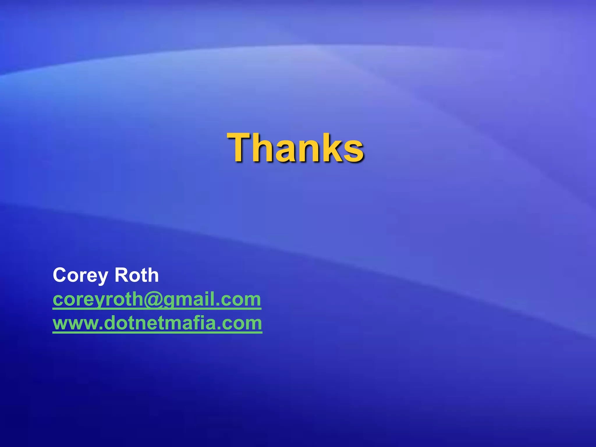 ThanksCorey Rothcoreyroth@gmail.comwww.dotnetmafia.com