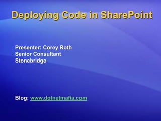 Deploying Code in SharePoint Presenter: Corey Roth Senior Consultant Stonebridge Blog: www.dotnetmafia.com 
