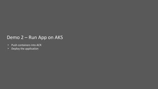 • Push containers into ACR
• Deploy the application
Demo 2 – Run App on AKS
 