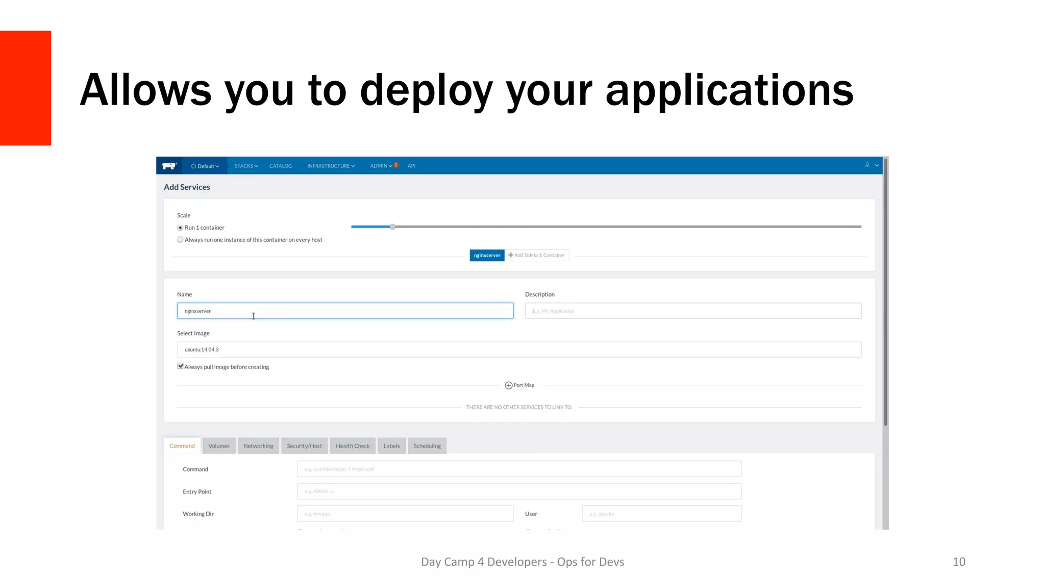 Allows you to deploy your applications
Day	Camp	4	Developers	-	Ops	for	Devs	 10	
 