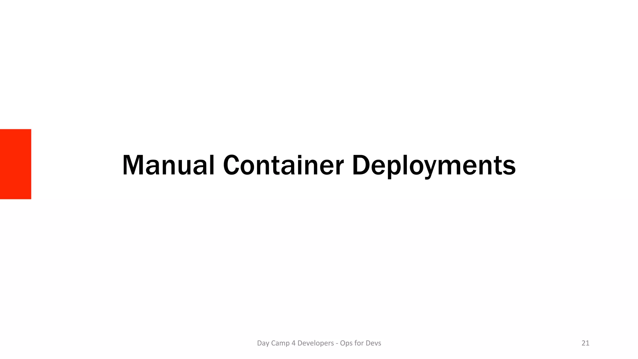 Manual Container Deployments
Day	Camp	4	Developers	-	Ops	for	Devs	 21	
 