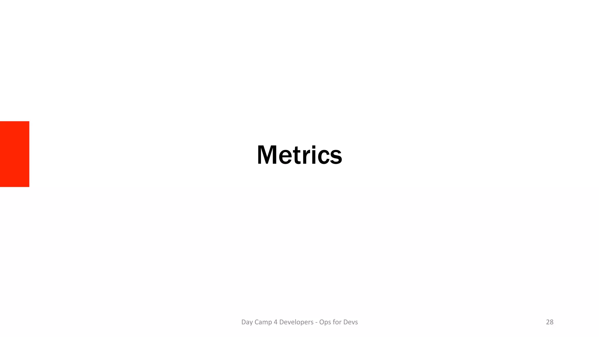 Metrics
Day	Camp	4	Developers	-	Ops	for	Devs	 28	
 