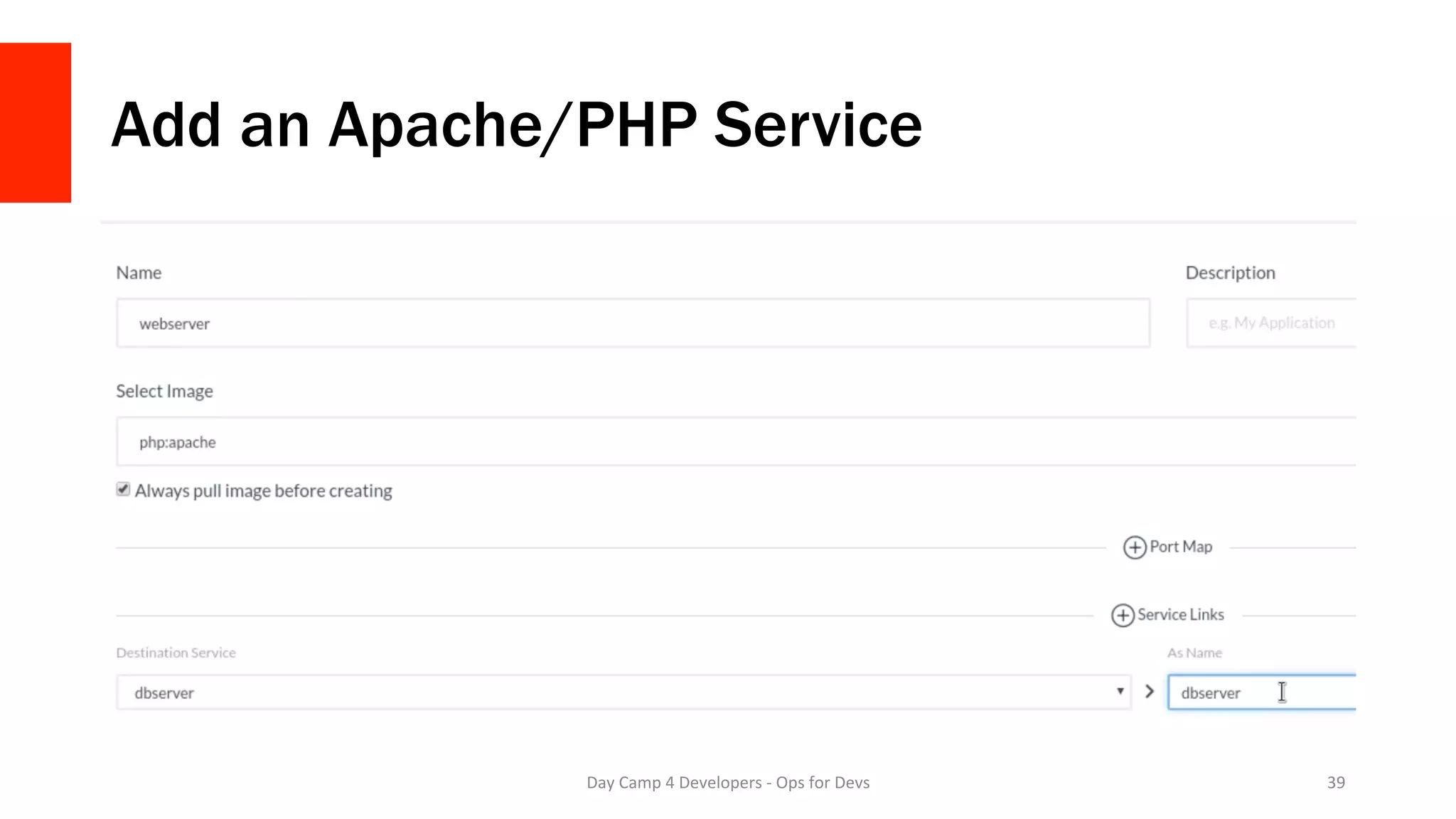 Add an Apache/PHP Service
Day	Camp	4	Developers	-	Ops	for	Devs	 39	
 