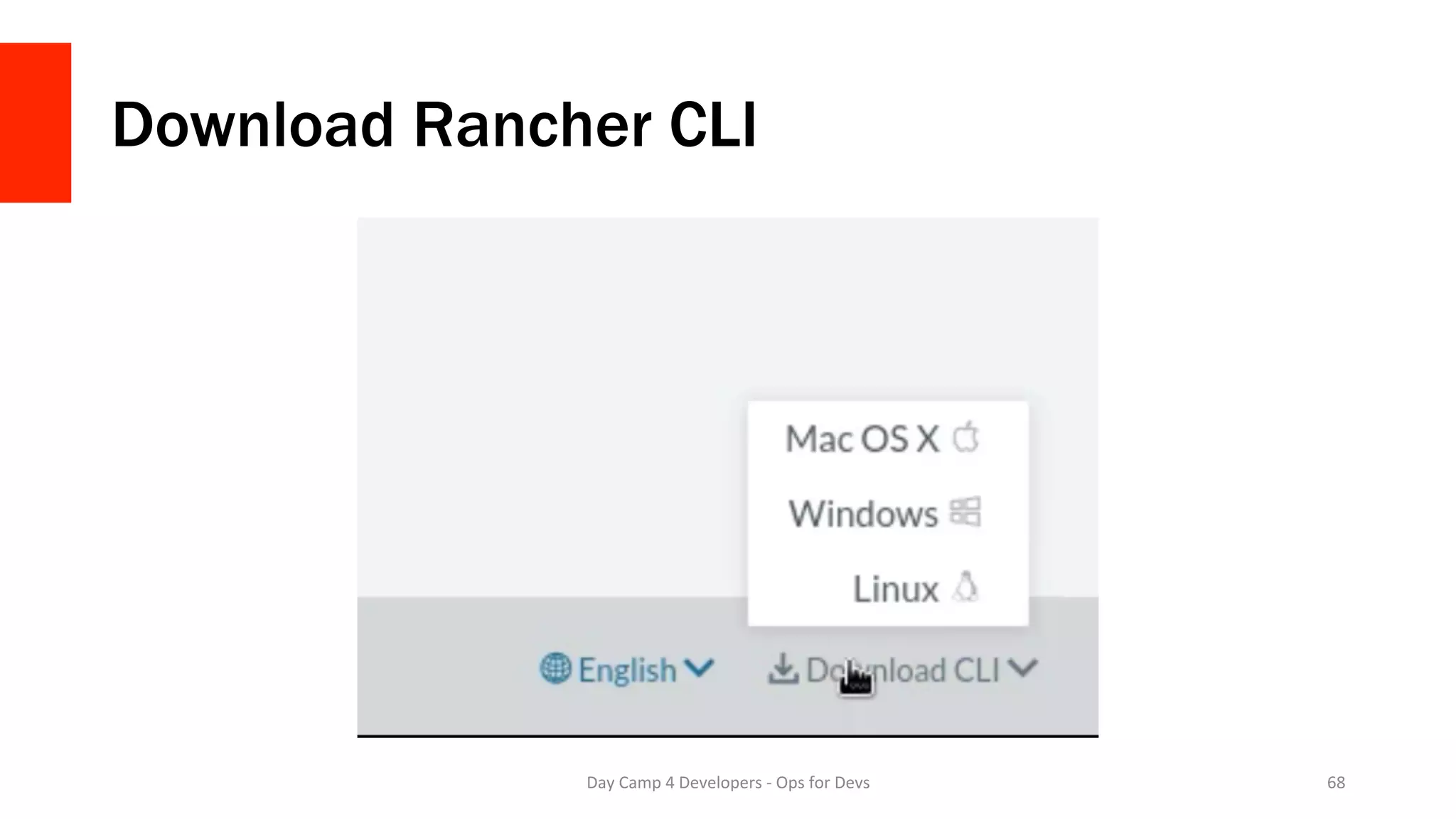 Download Rancher CLI
Day	Camp	4	Developers	-	Ops	for	Devs	 68	
 
