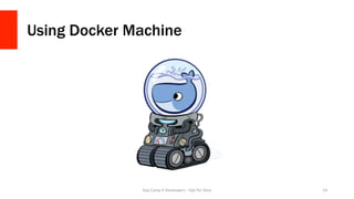 Using Docker Machine
Day	Camp	4	Developers	-	Ops	for	Devs	 14	
 