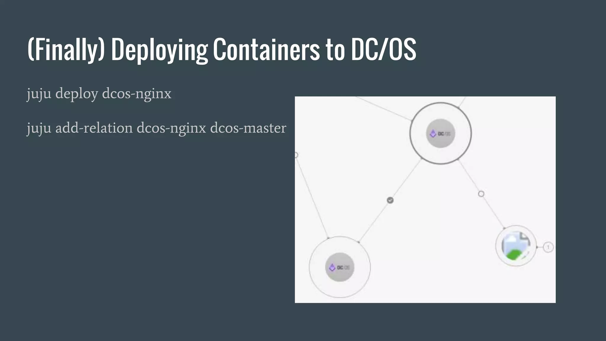 (Finally) Deploying Containers to DC/OS
juju deploy dcos-nginx
juju add-relation dcos-nginx dcos-master
 