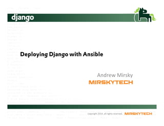 copyright	
  2014.	
  all	
  rights	
  reserved.	
  
Deploying Django with Ansible
Andrew	
  Mirsky	
  
 