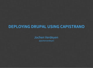 DEPLOYING DRUPAL USING CAPISTRANO
Jochen Verdeyen
@jochenverdeyen
 