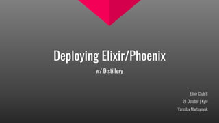 Deploying Elixir/Phoenix
w/ Distillery
Elixir Club 8
21 October | Kyiv
Yaroslav Martsynyuk
 