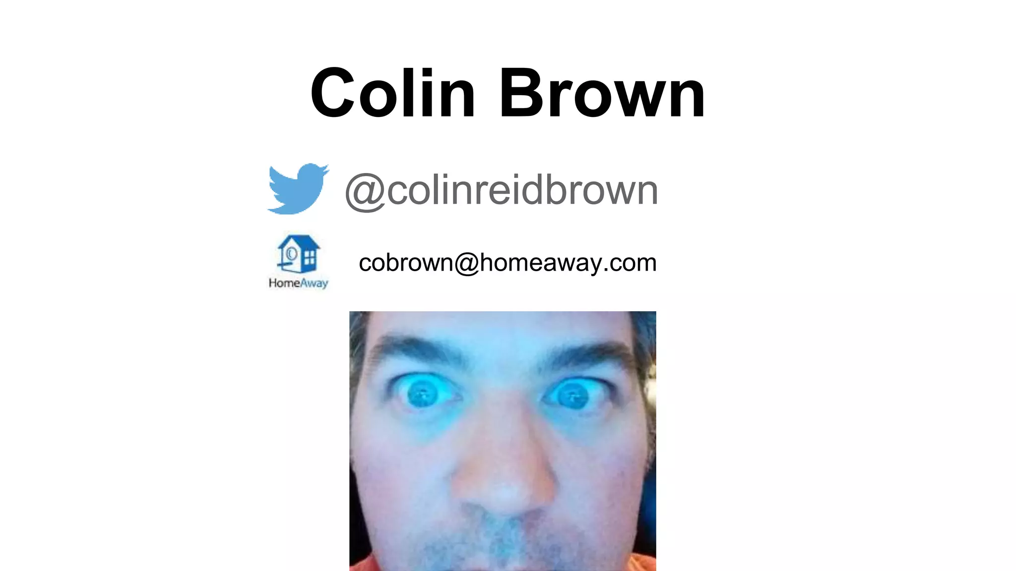 Colin Brown
@colinreidbrown
cobrown@homeaway.com
 