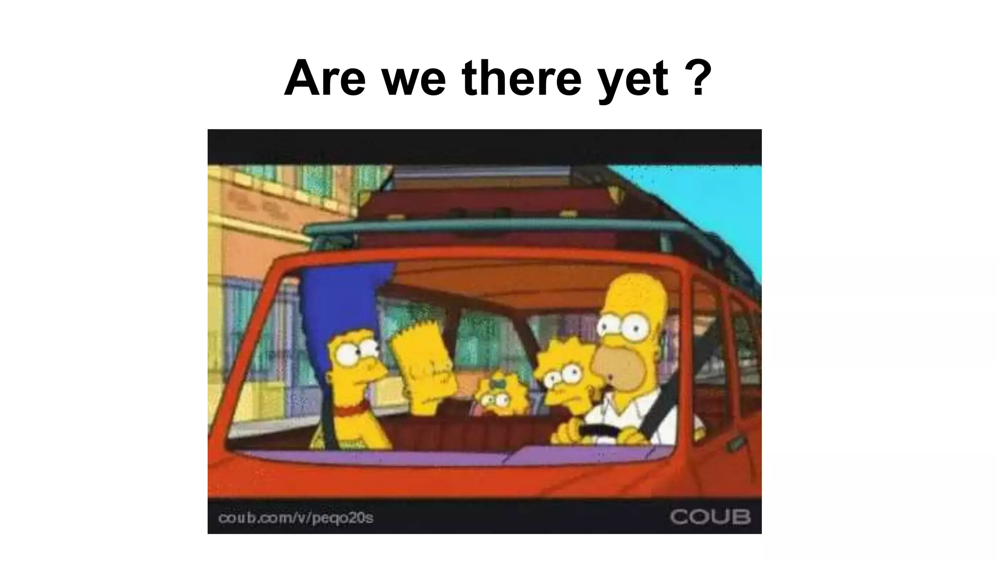 Are we there yet ?
 