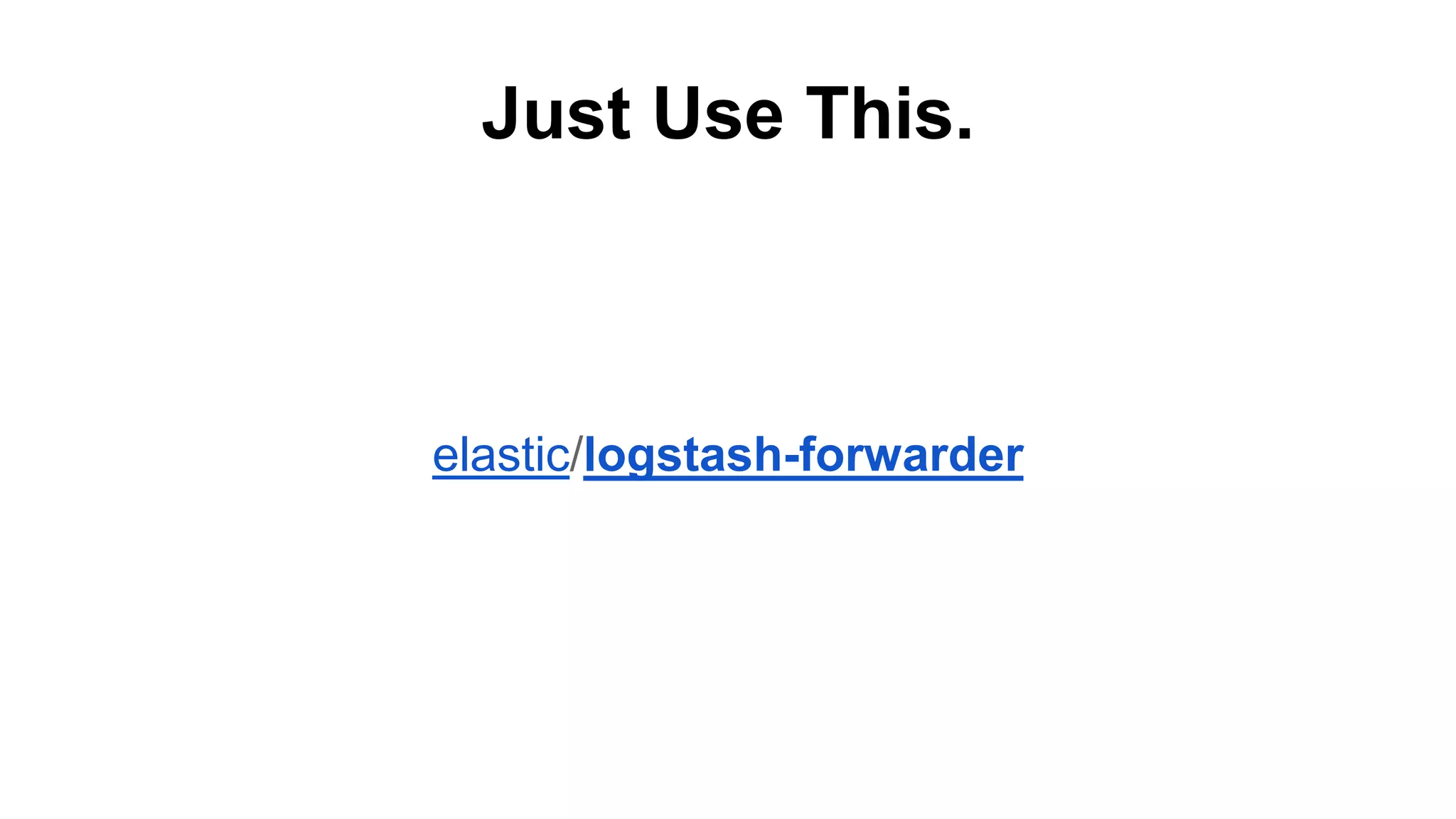 Just Use This.
elastic/logstash-forwarder
 