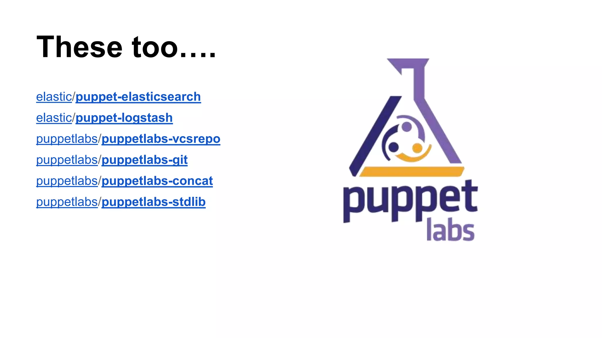 These too….
elastic/puppet-elasticsearch
elastic/puppet-logstash
puppetlabs/puppetlabs-vcsrepo
puppetlabs/puppetlabs-git
puppetlabs/puppetlabs-concat
puppetlabs/puppetlabs-stdlib
 