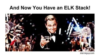 And Now You Have an ELK Stack!
 