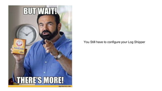 You Still have to configure your Log Shipper
 