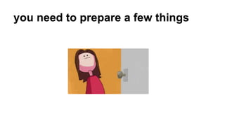 you need to prepare a few things
 