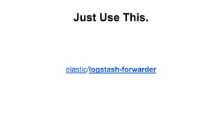 Just Use This.
elastic/logstash-forwarder
 