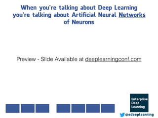 When you’re talking about Deep Learning
you’re talking about Artificial Neural Networks
of Neurons
@edeeplearning
Preview - Slide Available at deeplearningconf.com
 