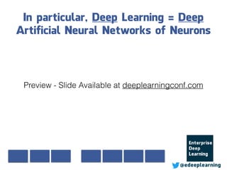 In particular, Deep Learning = Deep
Artificial Neural Networks of Neurons
@edeeplearning
Preview - Slide Available at deeplearningconf.com
 