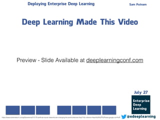 Sam Putnam
@edeeplearning
July 27
Deploying Enterprise Deep Learning
Deep Learning Made This Video
https://www.extremetech.com/g00/extreme/215170-artiﬁcial-neural-networks-are-changing-the-world-what-are-they?i10c.referrer=https%3A%2F%2Fwww.google.com%2F
Preview - Slide Available at deeplearningconf.com
 
