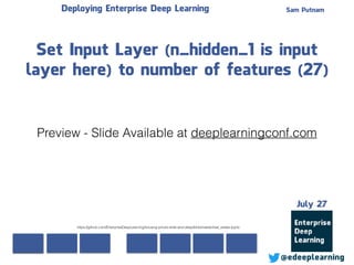 Sam Putnam
@edeeplearning
July 27
Deploying Enterprise Deep Learning
Set Input Layer (n_hidden_1 is input
layer here) to number of features (27)
https://github.com/EnterpriseDeepLearning/housing-prices-wide-and-deep/blob/master/real_estate.ipynb
Preview - Slide Available at deeplearningconf.com
 