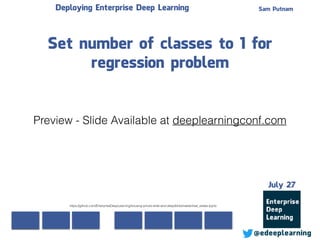 Sam Putnam
@edeeplearning
July 27
Deploying Enterprise Deep Learning
Set number of classes to 1 for
regression problem
https://github.com/EnterpriseDeepLearning/housing-prices-wide-and-deep/blob/master/real_estate.ipynb
Preview - Slide Available at deeplearningconf.com
 