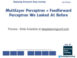 Sam Putnam
@edeeplearning
July 27
Deploying Enterprise Deep Learning
Multilayer Perceptron = Feedforward
Perceptron We Looked At Before
https://github.com/EnterpriseDeepLearning/housing-prices-wide-and-deep/blob/master/real_estate.ipynb
Preview - Slide Available at deeplearningconf.com
 